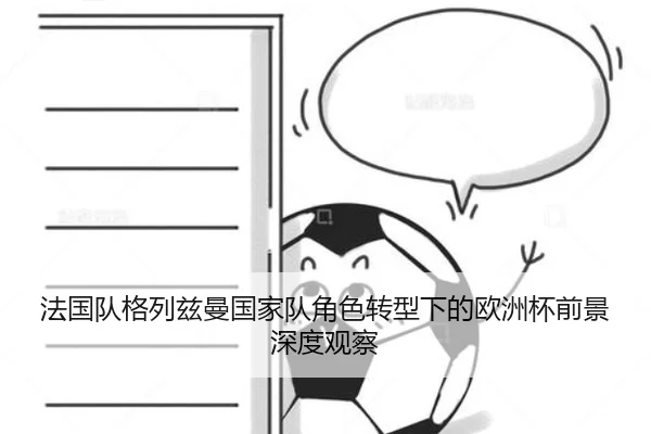 法国队格列兹曼国家队角色转型下的欧洲杯前景深度观察