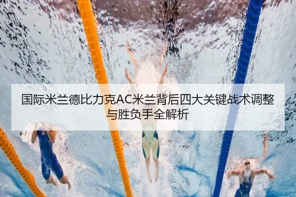 国际米兰德比力克AC米兰背后四大关键战术调整与胜负手全解析